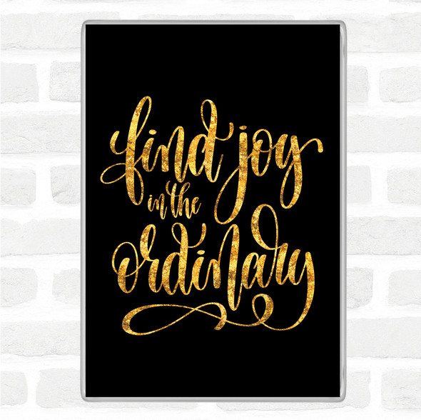 Black Gold Find Joy In Ordinary Quote Jumbo Fridge Magnet