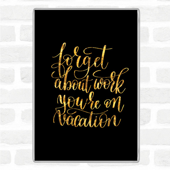 Black Gold Forget Work On Vacation Quote Jumbo Fridge Magnet