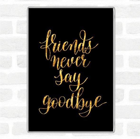 Black Gold Friends Never Say Goodbye Quote Jumbo Fridge Magnet