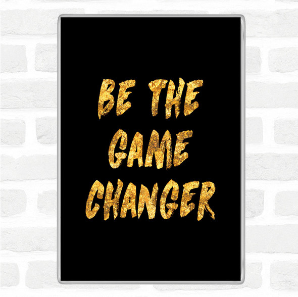 Black Gold Game Changer Quote Jumbo Fridge Magnet