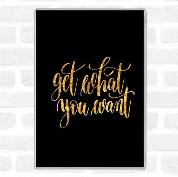 Black Gold Get What You Want Quote Jumbo Fridge Magnet