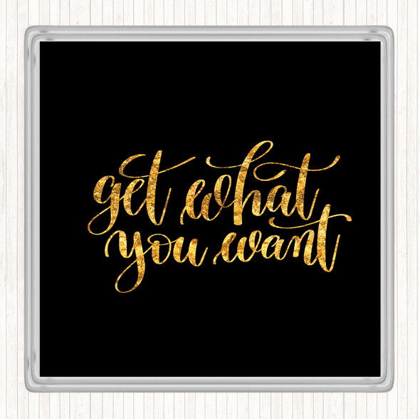 Black Gold Get What You Want Quote Drinks Mat Coaster