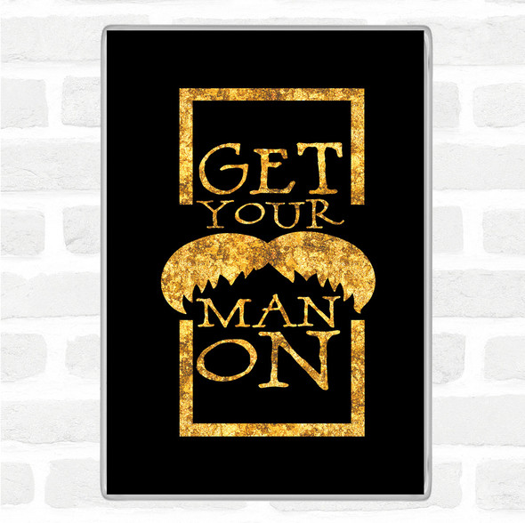 Black Gold Get Your Man On Mustache Quote Jumbo Fridge Magnet