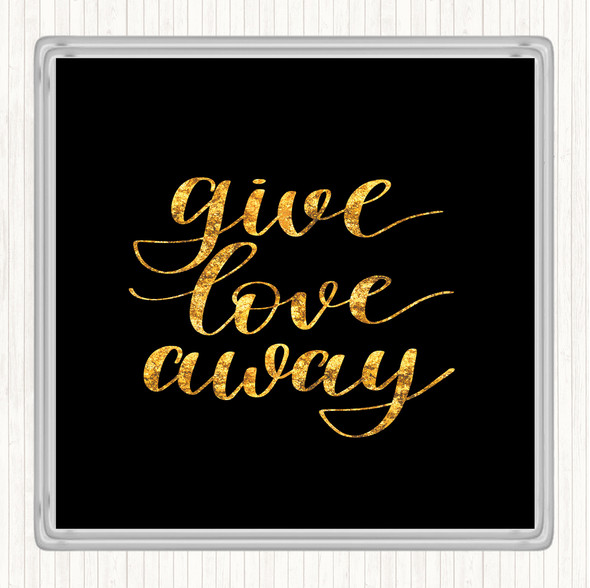 Black Gold Give Love Away Quote Drinks Mat Coaster