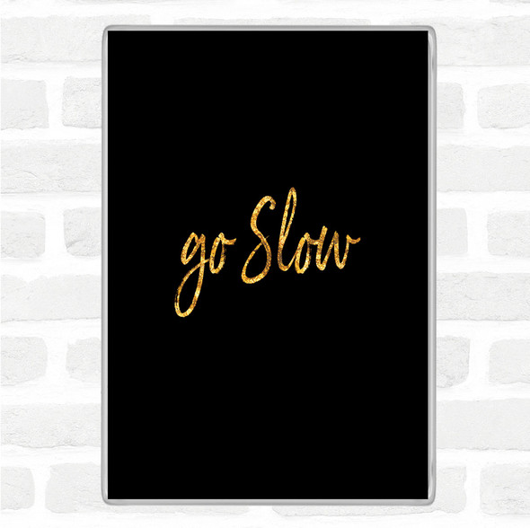 Black Gold Go Slow Quote Jumbo Fridge Magnet