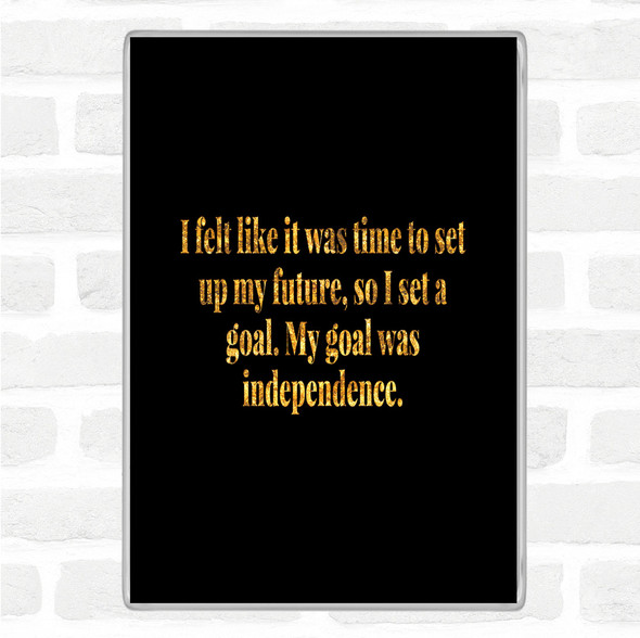 Black Gold Goal Was Independence Quote Jumbo Fridge Magnet