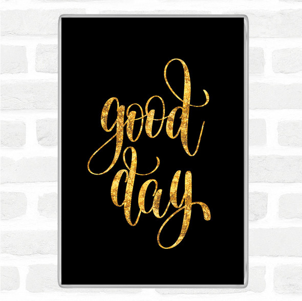 Black Gold Good Day Quote Jumbo Fridge Magnet