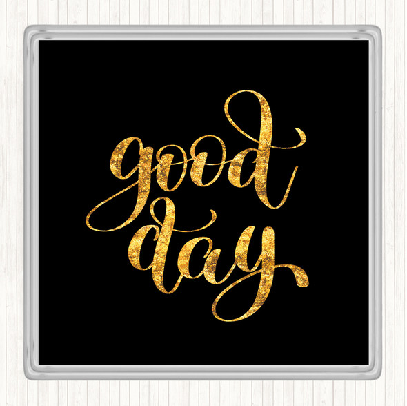 Black Gold Good Day Quote Drinks Mat Coaster