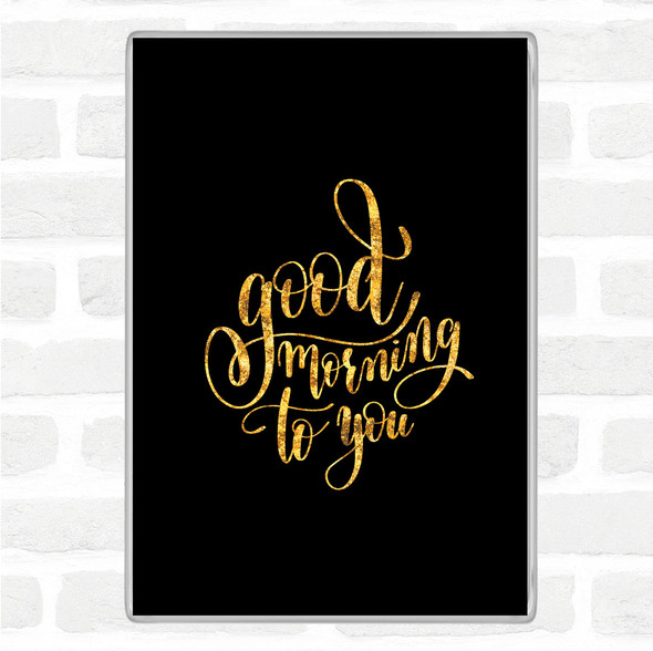 Black Gold Good Morning To You Quote Jumbo Fridge Magnet
