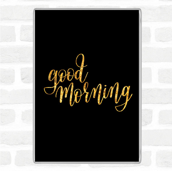 Black Gold Good Morning Quote Jumbo Fridge Magnet