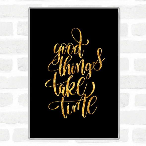 Black Gold Good Things Take Time Quote Jumbo Fridge Magnet