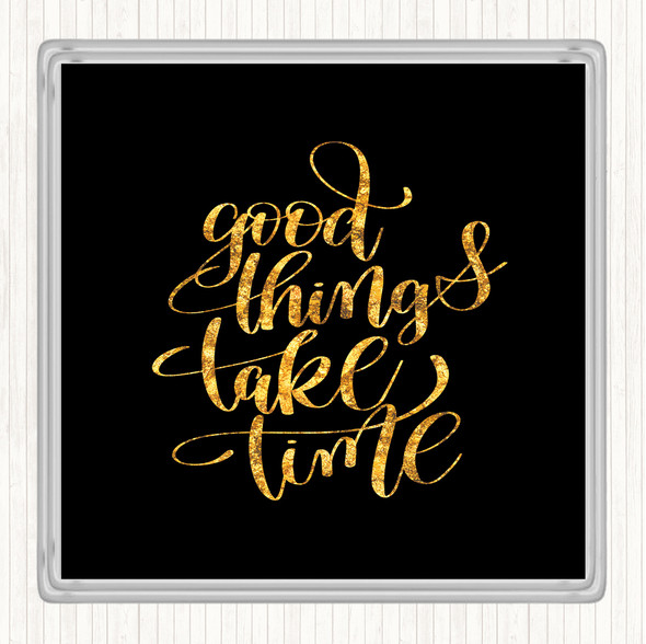 Black Gold Good Things Take Time Quote Drinks Mat Coaster