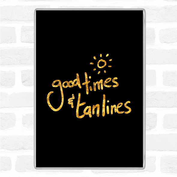 Black Gold Good Times Tan Lines Quote Jumbo Fridge Magnet