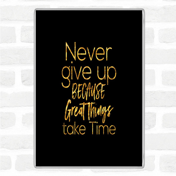 Black Gold Great Things Take Time Quote Jumbo Fridge Magnet