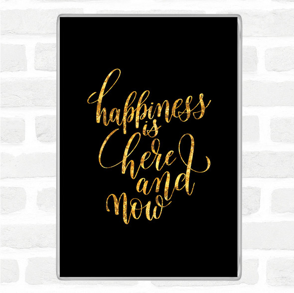 Black Gold Happiness Is Here And Now Quote Jumbo Fridge Magnet