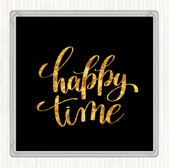 Black Gold Happy Time Quote Drinks Mat Coaster