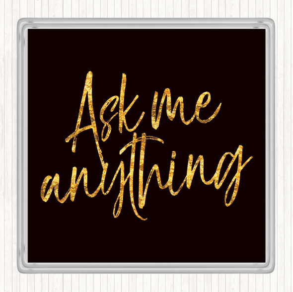 Black Gold Ask Me Anything Quote Drinks Mat Coaster