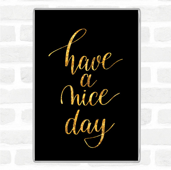 Black Gold Have A Nice Day Quote Jumbo Fridge Magnet