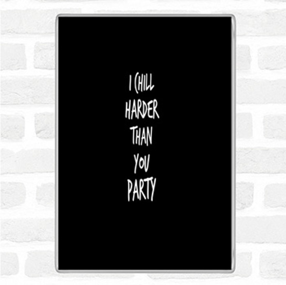 Black White I Chill Harder Then You Party Quote Jumbo Fridge Magnet