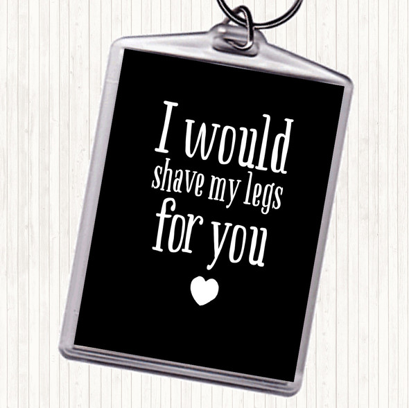 Black White I Would Shave My Legs For You Quote Bag Tag Keychain Keyring