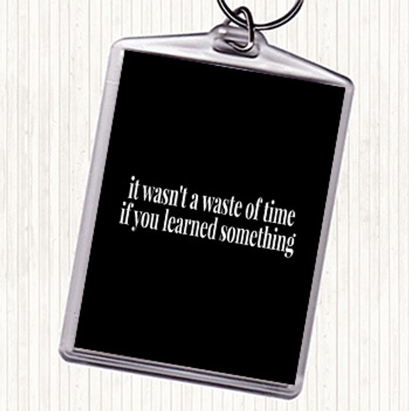 Black White Its Not A Waste Of Time If Learned Something Quote Bag Tag Keychain Keyring