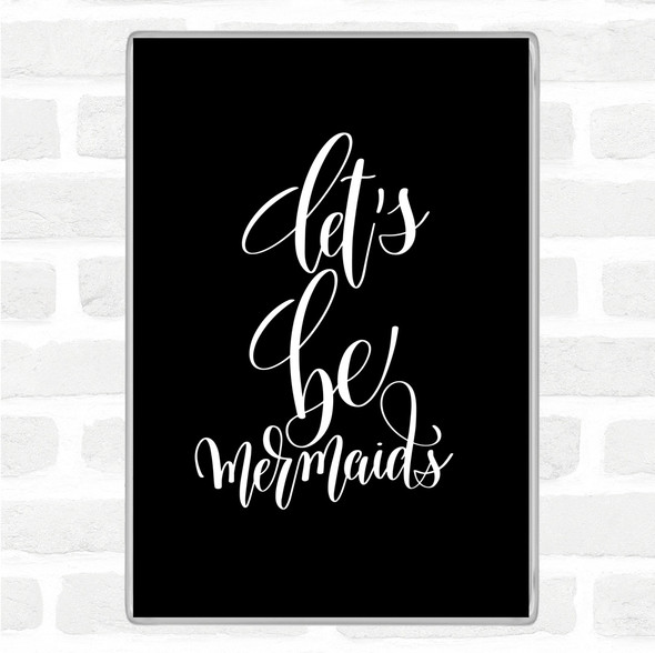 Black White Lets Be Mermaids Quote Jumbo Fridge Magnet