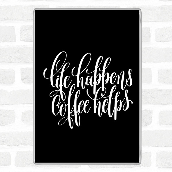 Black White Life Happens Coffee Helps Quote Jumbo Fridge Magnet