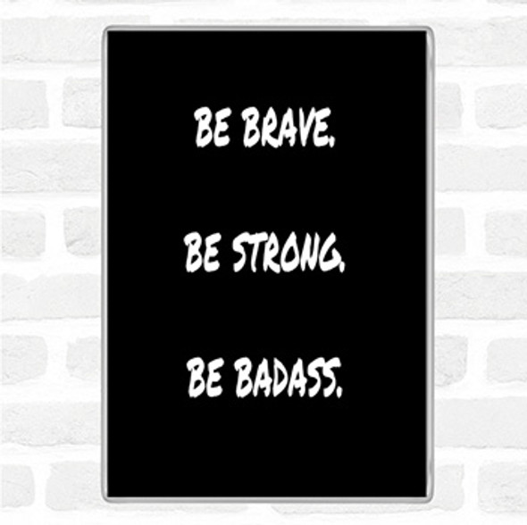 Black White Be Brave Be Strong Quote Jumbo Fridge Magnet