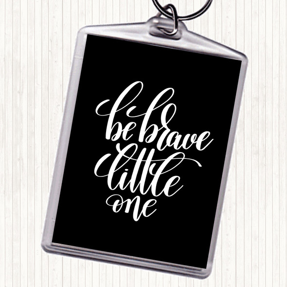 Black White Be Brave Little One Quote Bag Tag Keychain Keyring