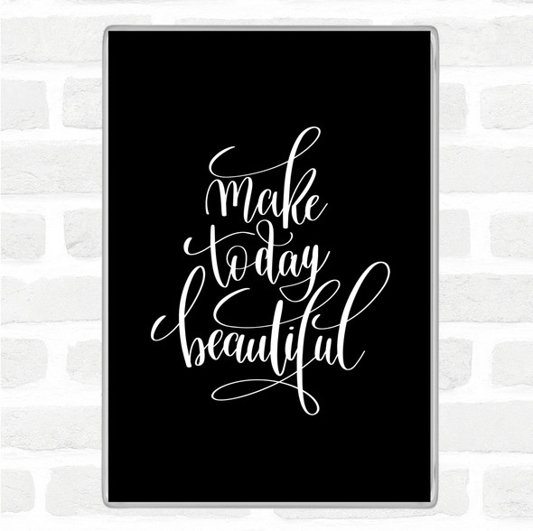 Black White Make Today Beautiful Quote Jumbo Fridge Magnet