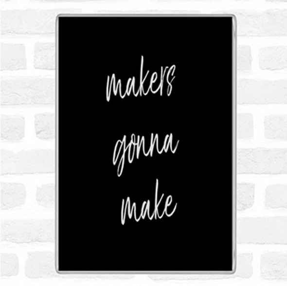 Black White Makers Gonna Make Quote Jumbo Fridge Magnet