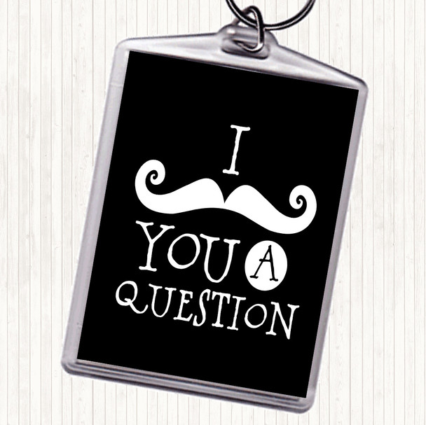 Black White Mustache You A Question Quote Bag Tag Keychain Keyring