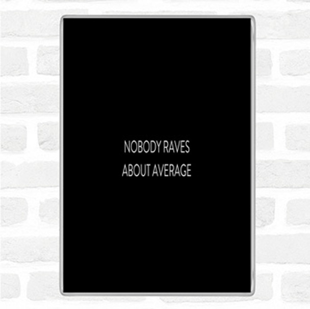 Black White Nobody Raves About Average Quote Jumbo Fridge Magnet