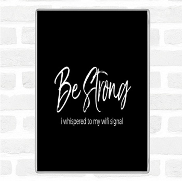 Black White Be Strong WIFI Signal Quote Jumbo Fridge Magnet