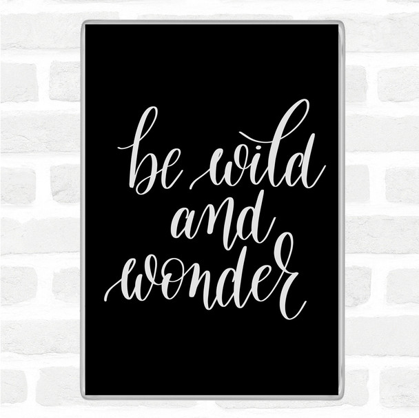 Black White Be Wild And Wonder Quote Jumbo Fridge Magnet