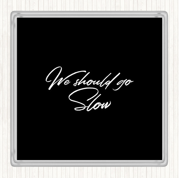Black White Should Go Slow Quote Drinks Mat Coaster