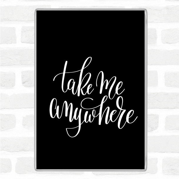 Black White Take Me Anywhere Quote Jumbo Fridge Magnet