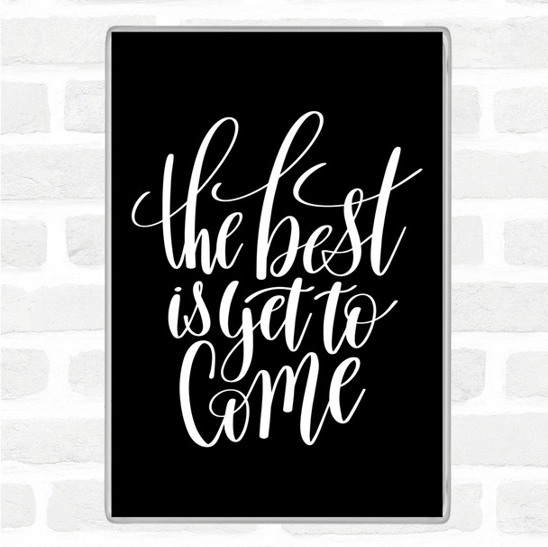 Black White The Best Is Yet To Come Quote Jumbo Fridge Magnet