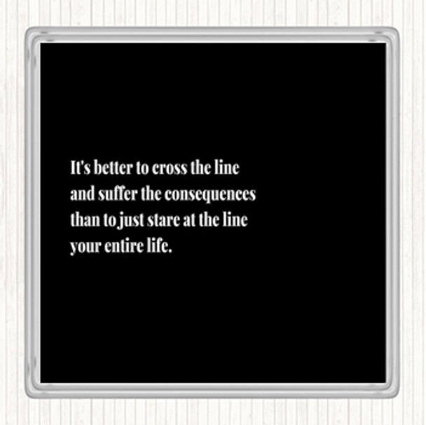 Black White Better To Cross The Line Quote Drinks Mat Coaster