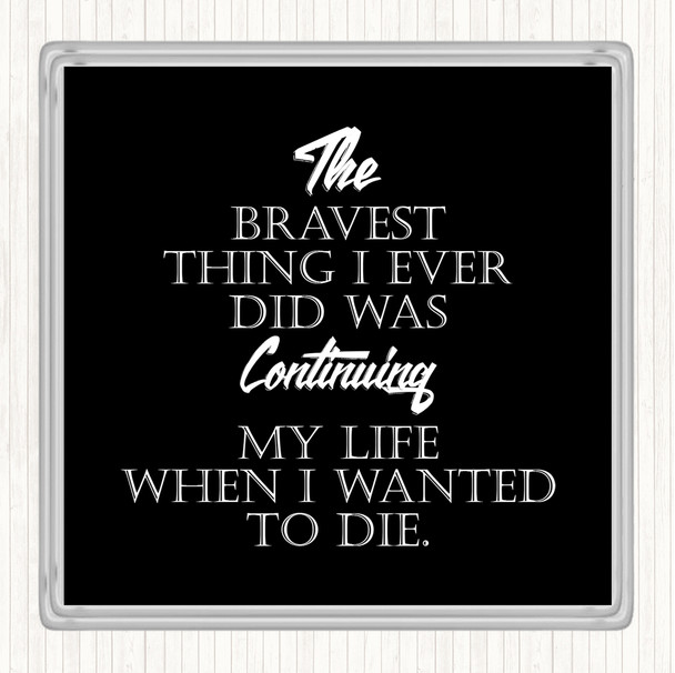 Black White Bravest Thing I Ever Quote Drinks Mat Coaster