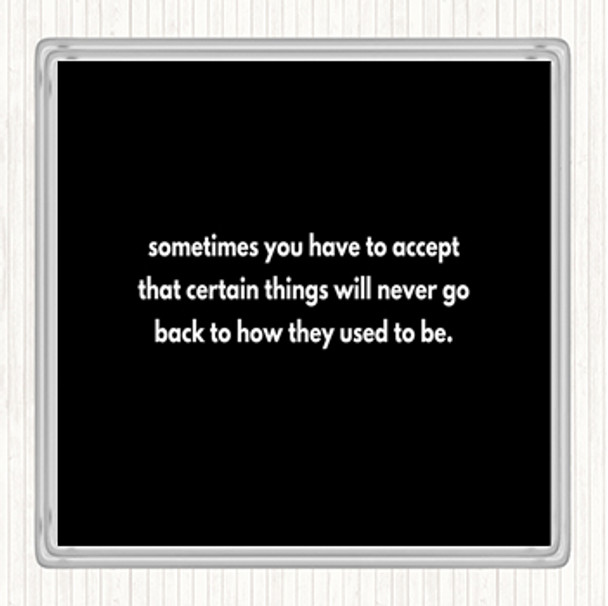 Black White Certain Things Will Never Go Back Quote Drinks Mat Coaster