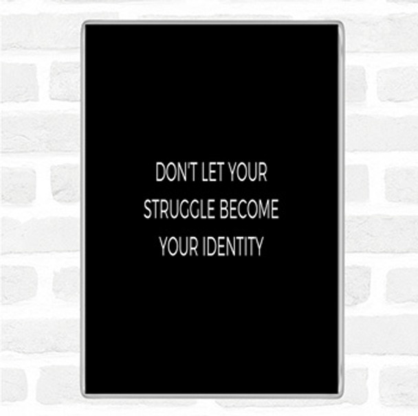 Black White Don't Let Your Struggle Become Your Identity Quote Jumbo Fridge Magnet