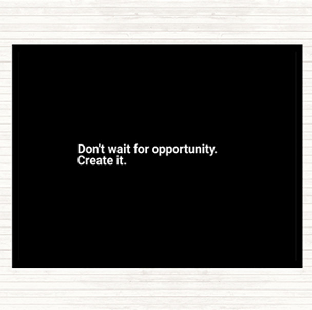 Black White Don't Wait For Opportunity Create It Quote Mouse Mat Pad