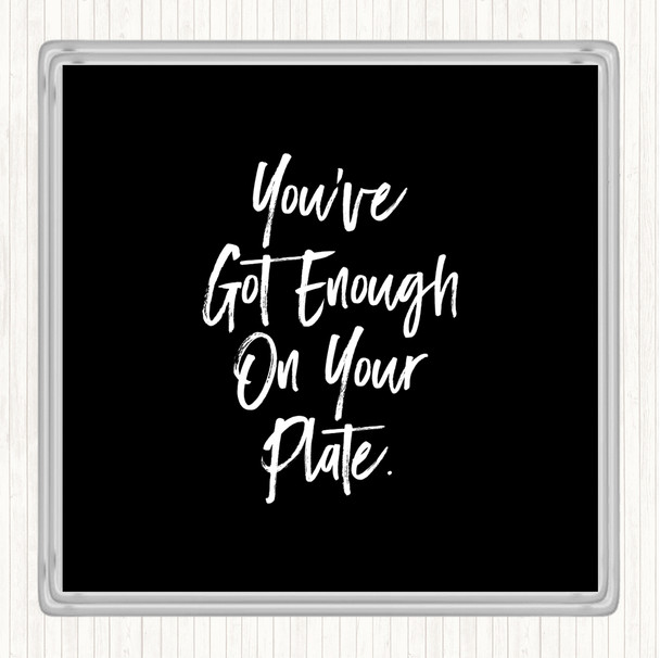 Black White Enough On Your Plate Quote Drinks Mat Coaster