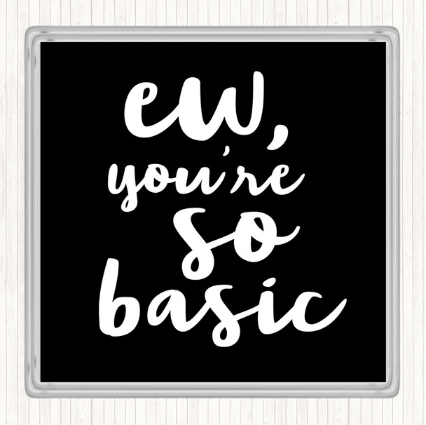 Black White Ew You're So Basic Quote Drinks Mat Coaster