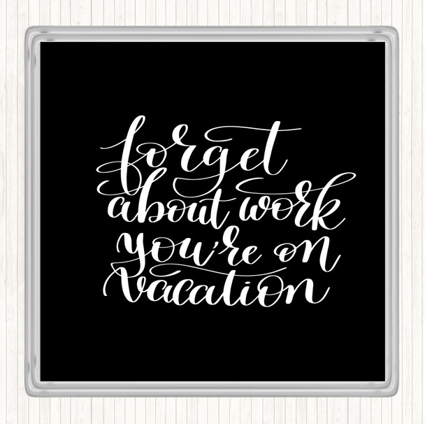 Black White Forget Work On Vacation Quote Drinks Mat Coaster