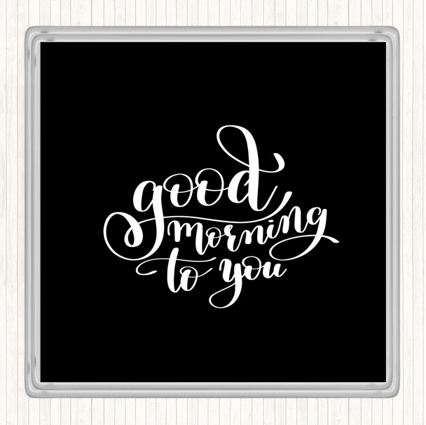 Black White Good Morning To You Quote Drinks Mat Coaster