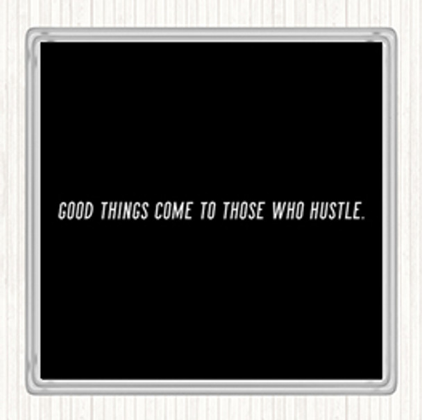 Black White Good Things Come To Those Who Hustle Quote Drinks Mat Coaster