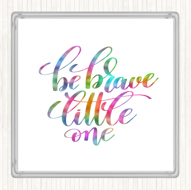 Be Brave Little One Rainbow Quote Drinks Mat Coaster