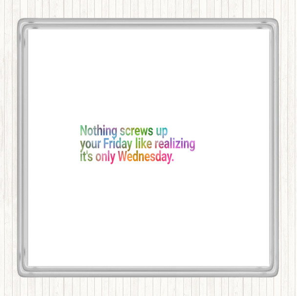 Nothing Screws Up Friday Like Realizing Its Wednesday Rainbow Quote Drinks Mat Coaster